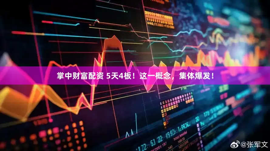掌中财富配资 5天4板！这一概念，集体爆发！