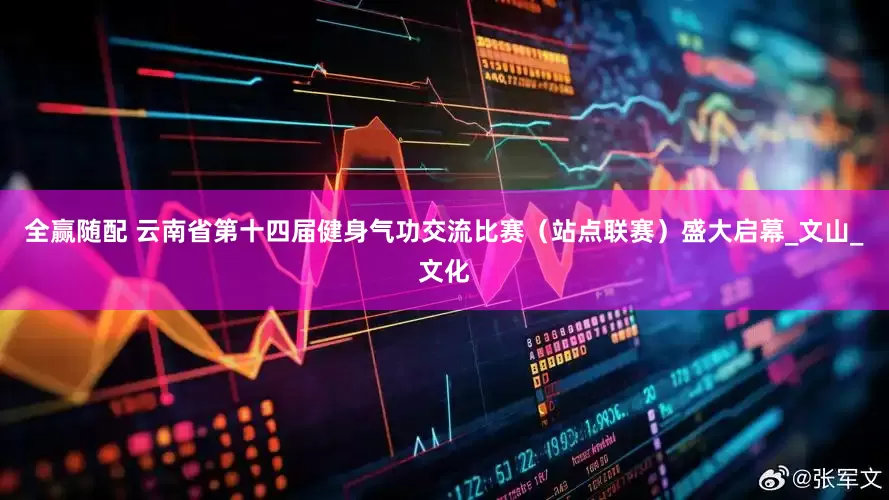 全赢随配 云南省第十四届健身气功交流比赛（站点联赛）盛大启幕_文山_文化