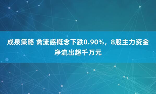 成泉策略 禽流感概念下跌0.90%，8股主力资金净流出超千万元