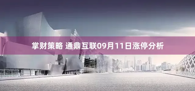 掌财策略 通鼎互联09月11日涨停分析